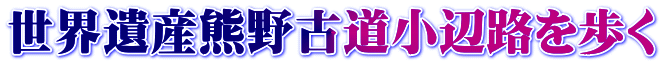世界遺産熊野古道小辺路を歩く